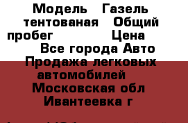  › Модель ­ Газель тентованая › Общий пробег ­ 78 000 › Цена ­ 35 000 - Все города Авто » Продажа легковых автомобилей   . Московская обл.,Ивантеевка г.